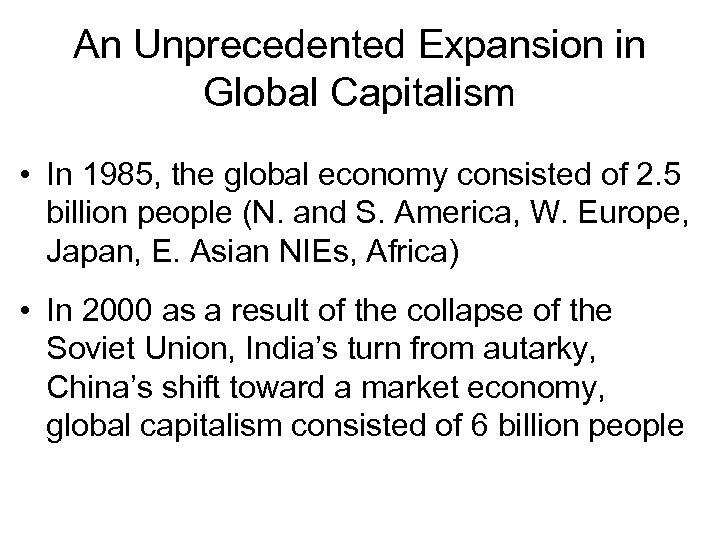 An Unprecedented Expansion in Global Capitalism • In 1985, the global economy consisted of