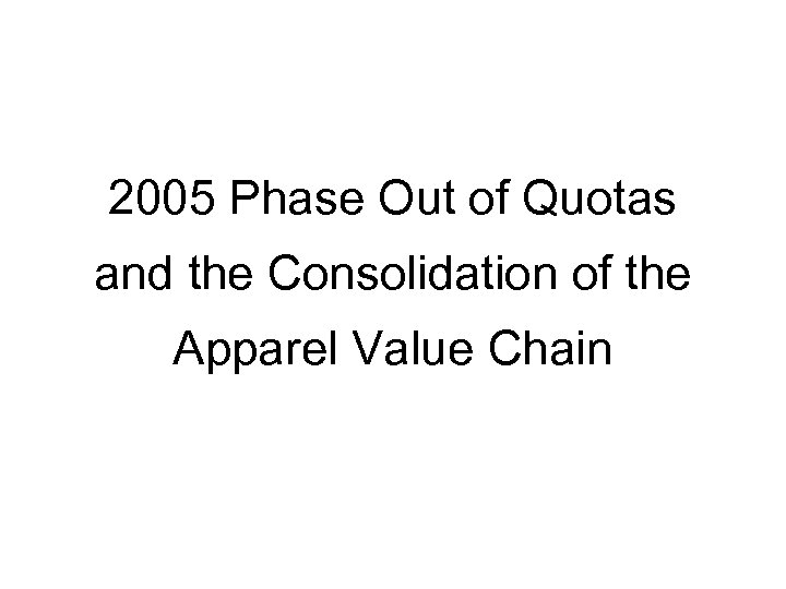 2005 Phase Out of Quotas and the Consolidation of the Apparel Value Chain 