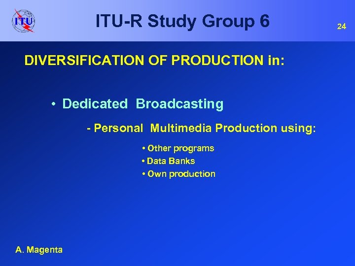 ITU-R Study Group 6 DIVERSIFICATION OF PRODUCTION in: • Dedicated Broadcasting - Personal Multimedia