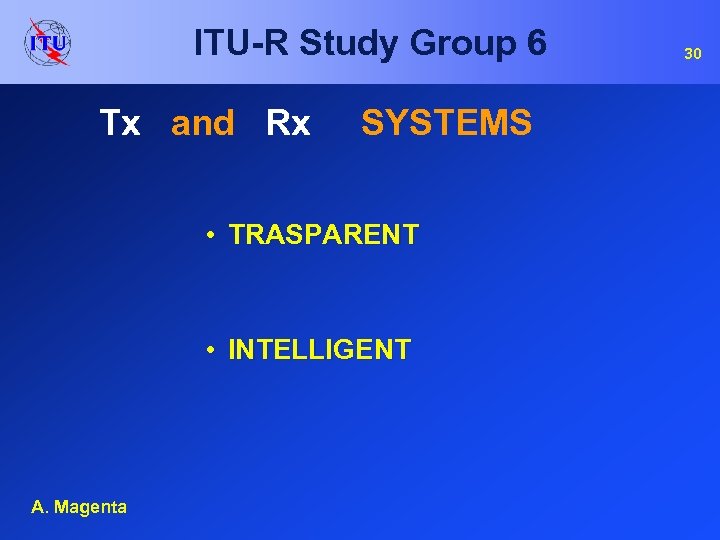 ITU-R Study Group 6 Tx and Rx SYSTEMS • TRASPARENT • INTELLIGENT A. Magenta