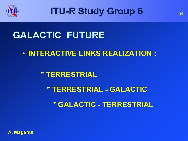 ITU-R Study Group 6 GALACTIC FUTURE • INTERACTIVE LINKS REALIZATION : * TERRESTRIAL -