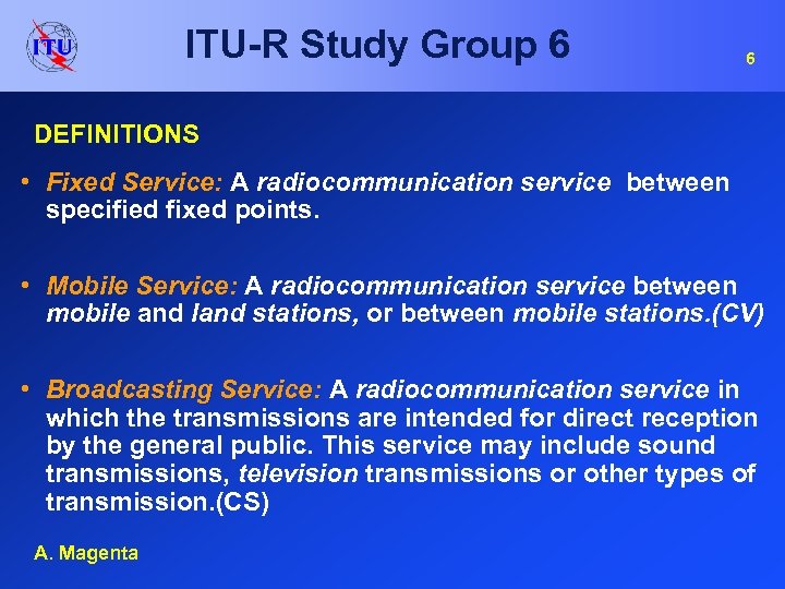 ITU-R Study Group 6 6 DEFINITIONS • Fixed Service: A radiocommunication service between specified