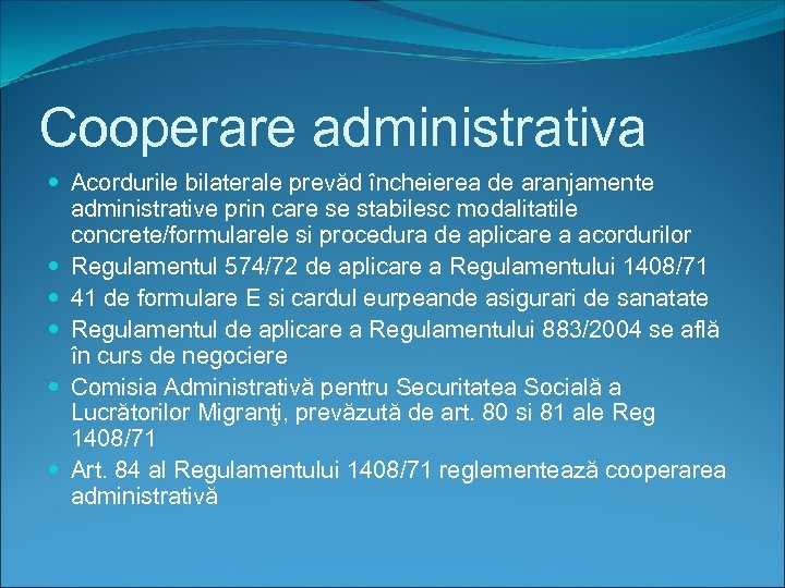 Cooperare administrativa Acordurile bilaterale prevăd încheierea de aranjamente administrative prin care se stabilesc modalitatile