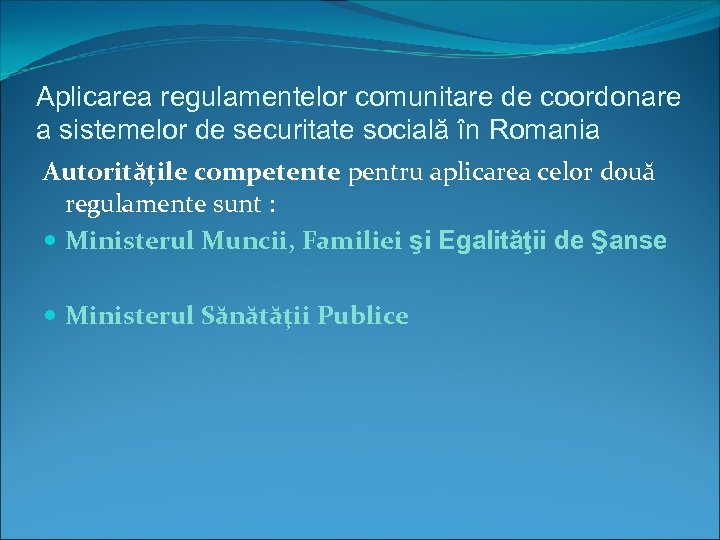 Aplicarea regulamentelor comunitare de coordonare a sistemelor de securitate socială în Romania Autorităţile competente