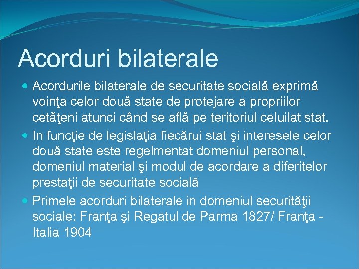 Acorduri bilaterale Acordurile bilaterale de securitate socialǎ exprimǎ voinţa celor douǎ state de protejare