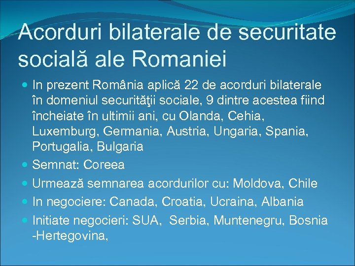 Acorduri bilaterale de securitate socială ale Romaniei In prezent România aplică 22 de acorduri