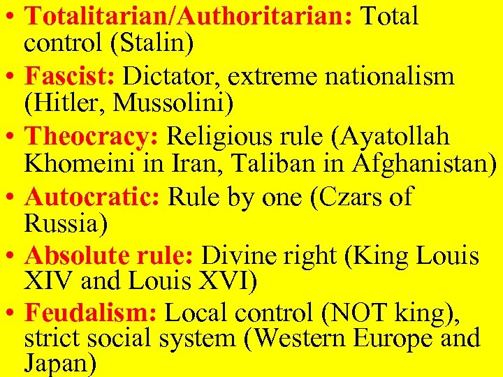  • Totalitarian/Authoritarian: Total control (Stalin) • Fascist: Dictator, extreme nationalism (Hitler, Mussolini) •