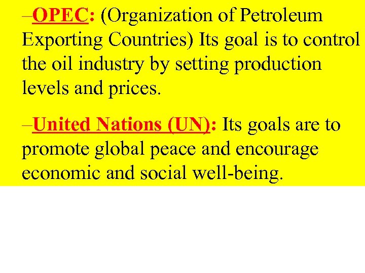 –OPEC: (Organization of Petroleum Exporting Countries) Its goal is to control the oil industry