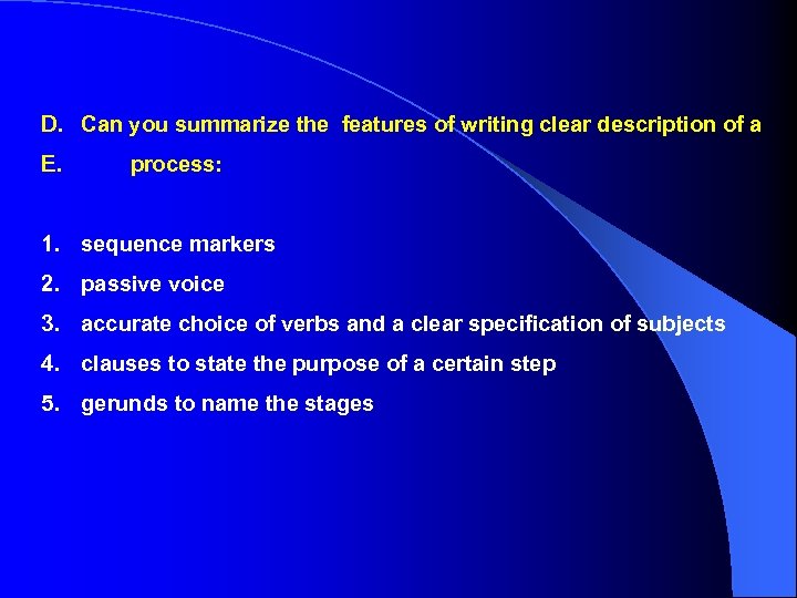 D. Can you summarize the features of writing clear description of a E. process: