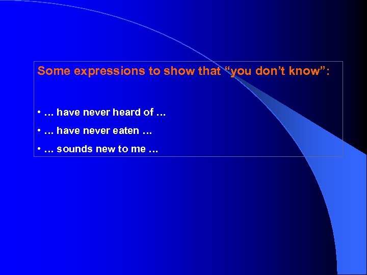 Some expressions to show that “you don’t know”: • … have never heard of