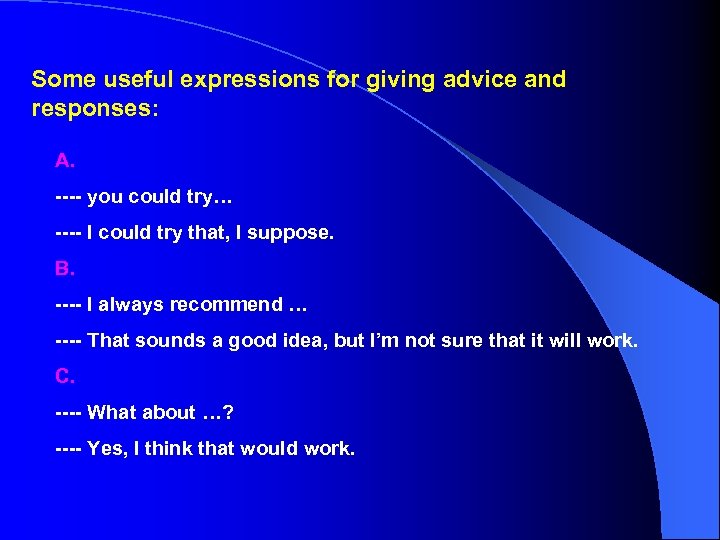 Some useful expressions for giving advice and responses: A. ---- you could try… ----