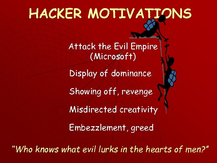 HACKER MOTIVATIONS Attack the Evil Empire (Microsoft) Display of dominance Showing off, revenge Misdirected