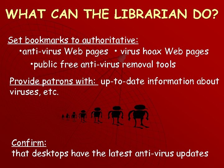 WHAT CAN THE LIBRARIAN DO? Set bookmarks to authoritative: • anti-virus Web pages •