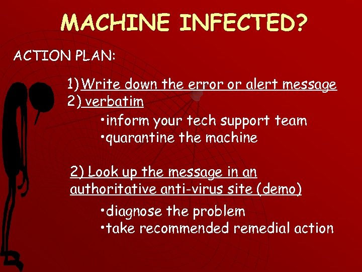 MACHINE INFECTED? ACTION PLAN: 1) Write down the error or alert message 2) verbatim