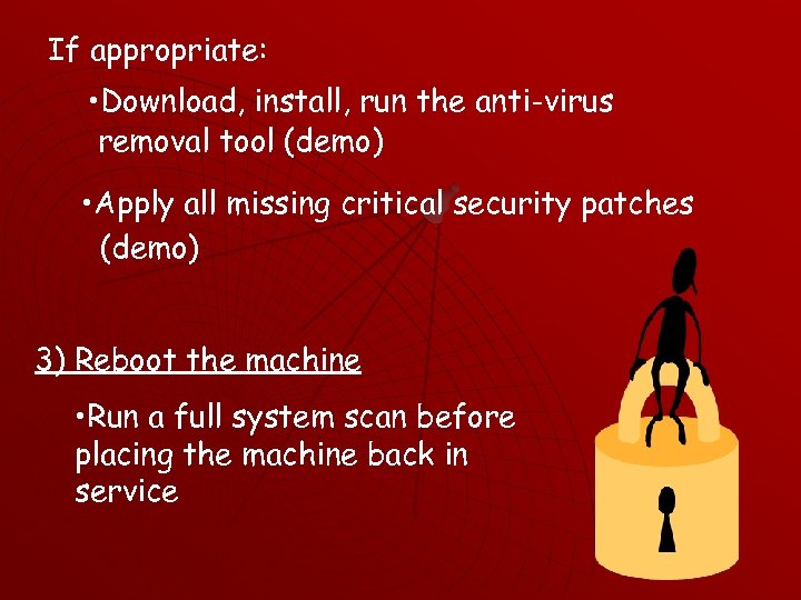 If appropriate: • Download, install, run the anti-virus removal tool (demo) • Apply all