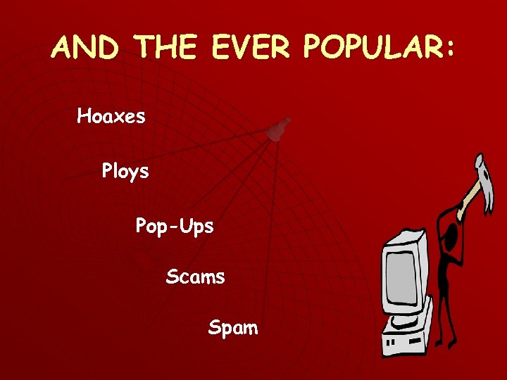 AND THE EVER POPULAR: Hoaxes Ploys Pop-Ups Scams Spam 