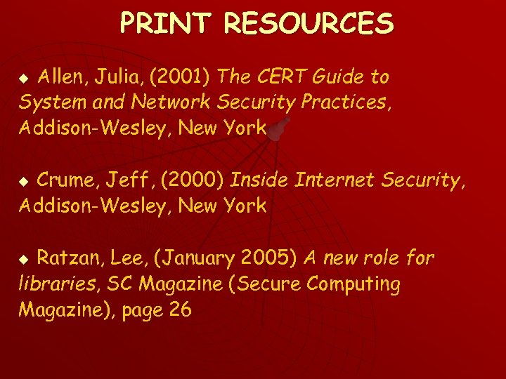 PRINT RESOURCES Allen, Julia, (2001) The CERT Guide to System and Network Security Practices,