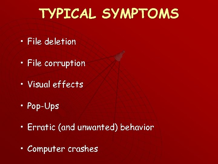 TYPICAL SYMPTOMS • File deletion • File corruption • Visual effects • Pop-Ups •