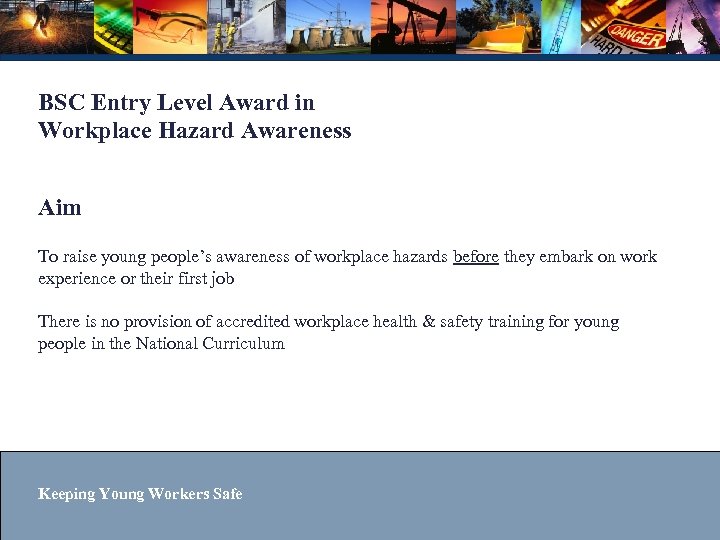 BSC Entry Level Award in Workplace Hazard Awareness Aim To raise young people’s awareness