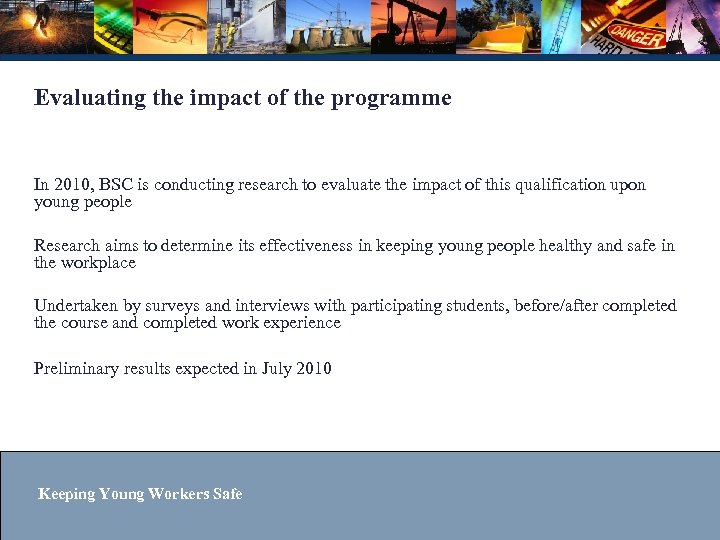Evaluating the impact of the programme In 2010, BSC is conducting research to evaluate