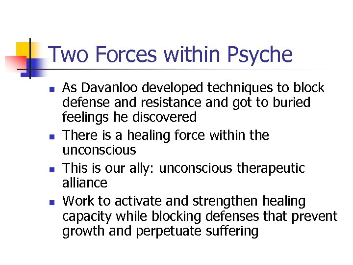 Two Forces within Psyche n n As Davanloo developed techniques to block defense and