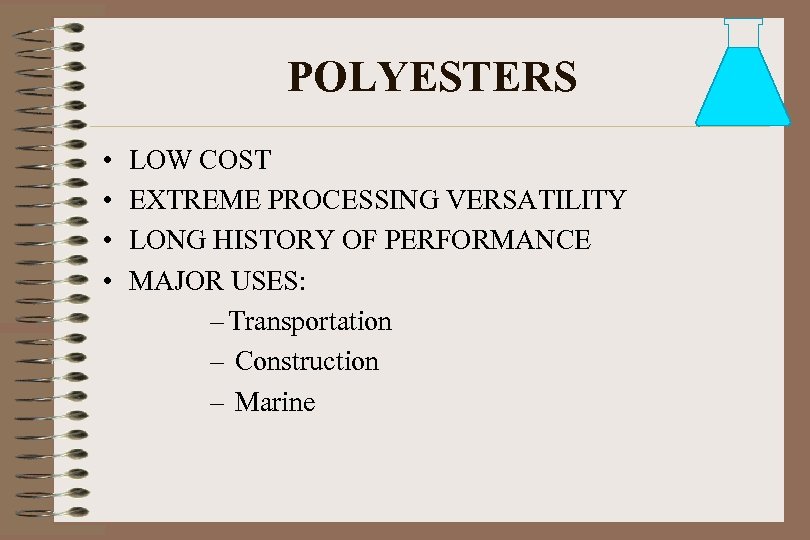 POLYESTERS • • LOW COST EXTREME PROCESSING VERSATILITY LONG HISTORY OF PERFORMANCE MAJOR USES: