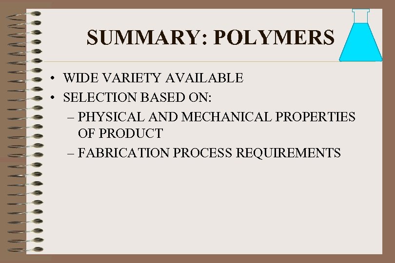 SUMMARY: POLYMERS • WIDE VARIETY AVAILABLE • SELECTION BASED ON: – PHYSICAL AND MECHANICAL