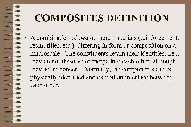 COMPOSITES DEFINITION • A combination of two or more materials (reinforcement, resin, filler, etc.