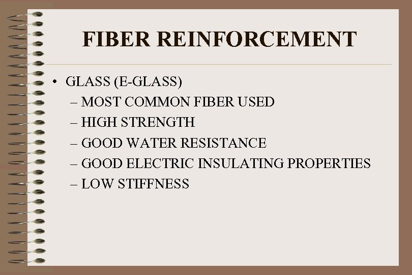 FIBER REINFORCEMENT • GLASS (E-GLASS) – MOST COMMON FIBER USED – HIGH STRENGTH –