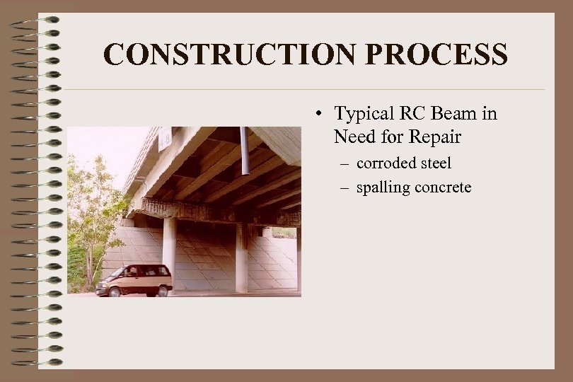 CONSTRUCTION PROCESS • Typical RC Beam in Need for Repair – corroded steel –