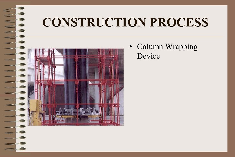 CONSTRUCTION PROCESS • Column Wrapping Device 