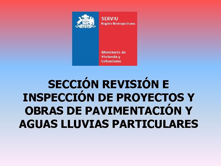 SECCIÓN REVISIÓN E INSPECCIÓN DE PROYECTOS Y OBRAS DE PAVIMENTACIÓN Y AGUAS LLUVIAS PARTICULARES