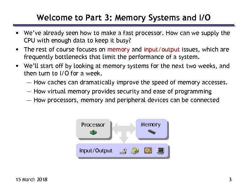 Welcome to Part 3: Memory Systems and I/O § We’ve already seen how to