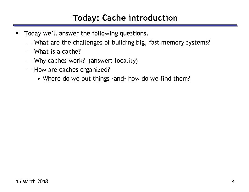 Today: Cache introduction § Today we’ll answer the following questions. — What are the