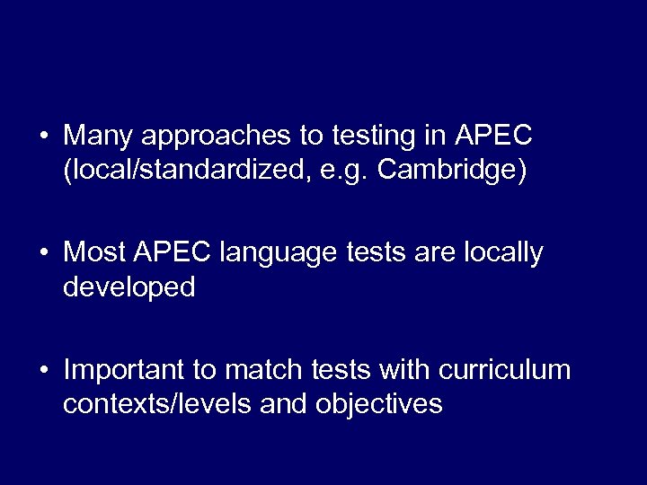  • Many approaches to testing in APEC (local/standardized, e. g. Cambridge) • Most