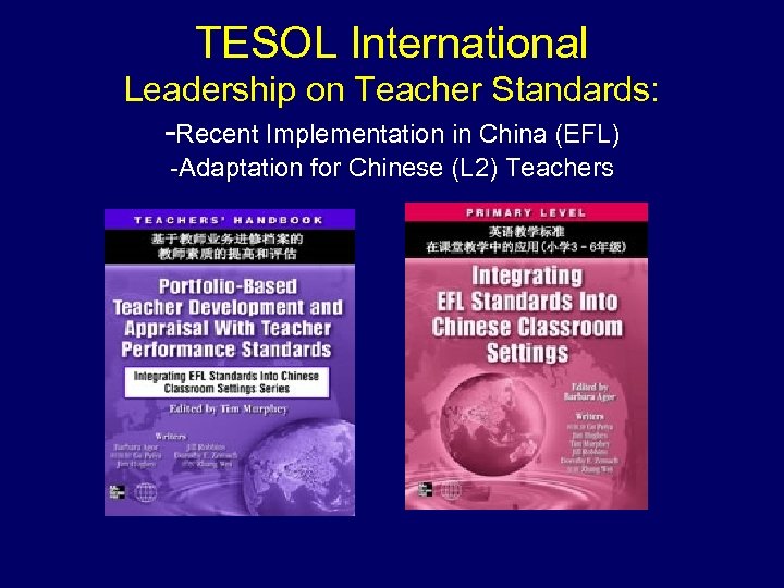 TESOL International Leadership on Teacher Standards: -Recent Implementation in China (EFL) -Adaptation for Chinese