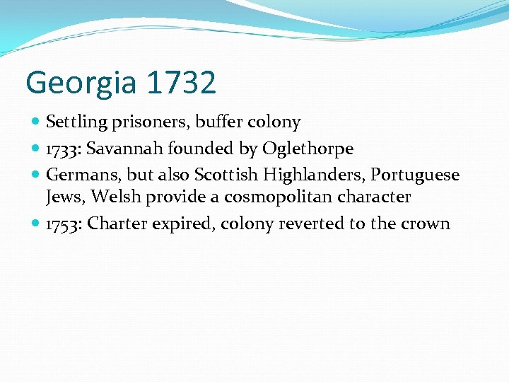 Georgia 1732 Settling prisoners, buffer colony 1733: Savannah founded by Oglethorpe Germans, but also