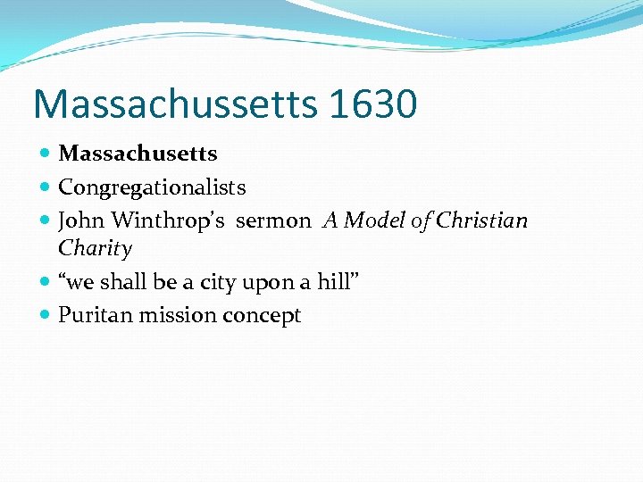 Massachussetts 1630 Massachusetts Congregationalists John Winthrop’s sermon A Model of Christian Charity “we shall