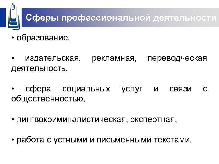 Сферы профессиональной деятельности • образование, • издательская, рекламная, переводческая деятельность, • сфера социальных общественностью,