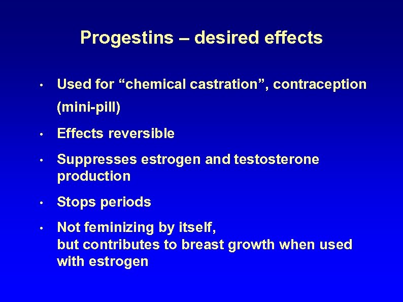 Progestins – desired effects • Used for “chemical castration”, contraception (mini-pill) • Effects reversible