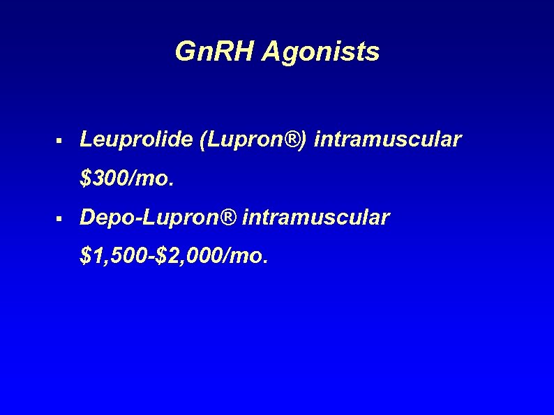 Gn. RH Agonists § Leuprolide (Lupron®) intramuscular $300/mo. § Depo-Lupron® intramuscular $1, 500 -$2,