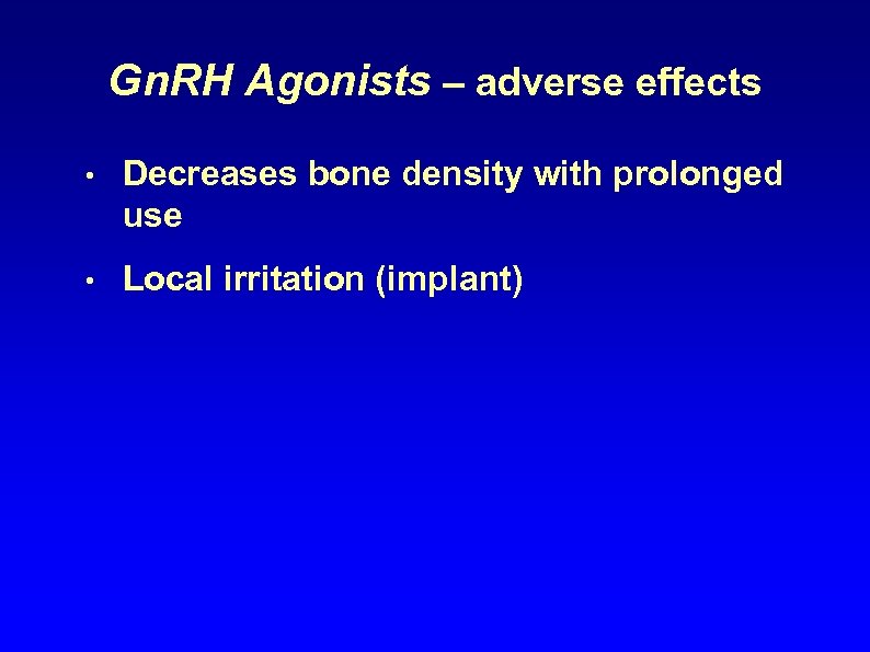 Gn. RH Agonists – adverse effects • Decreases bone density with prolonged use •