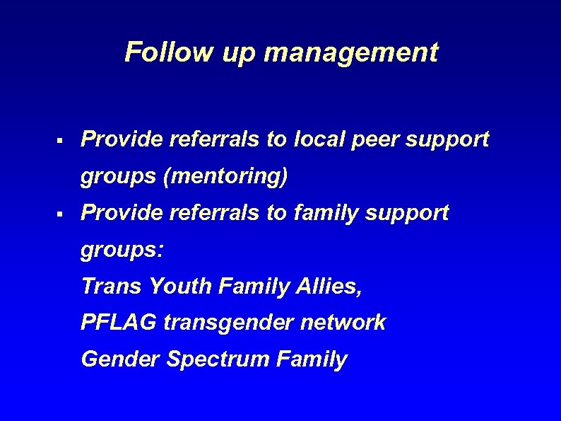 Follow up management § Provide referrals to local peer support groups (mentoring) § Provide