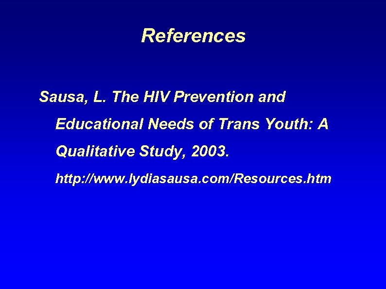 References Sausa, L. The HIV Prevention and Educational Needs of Trans Youth: A Qualitative