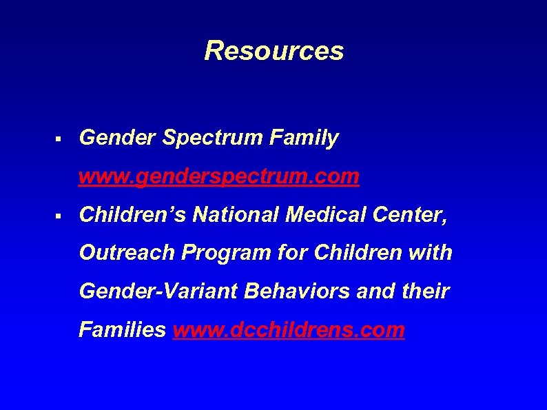 Resources § Gender Spectrum Family www. genderspectrum. com § Children’s National Medical Center, Outreach
