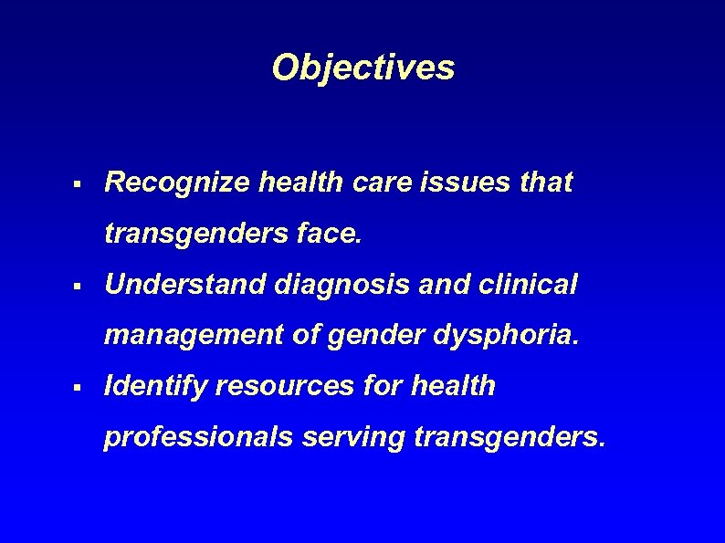 Objectives § Recognize health care issues that transgenders face. § Understand diagnosis and clinical