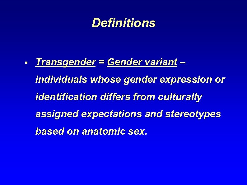 Definitions § Transgender = Gender variant – individuals whose gender expression or identification differs