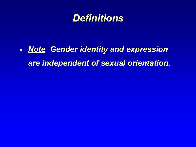Definitions § Note Gender identity and expression are independent of sexual orientation. 