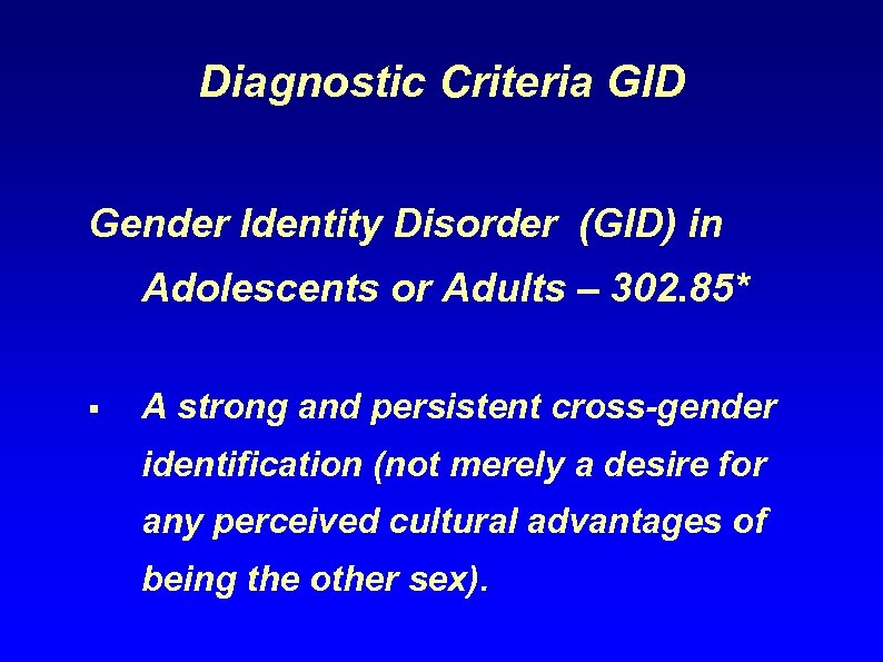 Diagnostic Criteria GID Gender Identity Disorder (GID) in Adolescents or Adults – 302. 85*