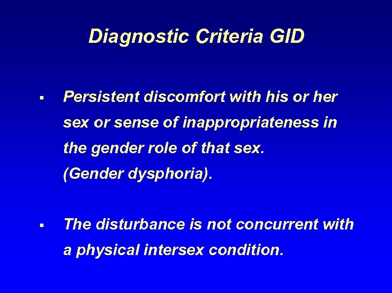 Diagnostic Criteria GID § Persistent discomfort with his or her sex or sense of
